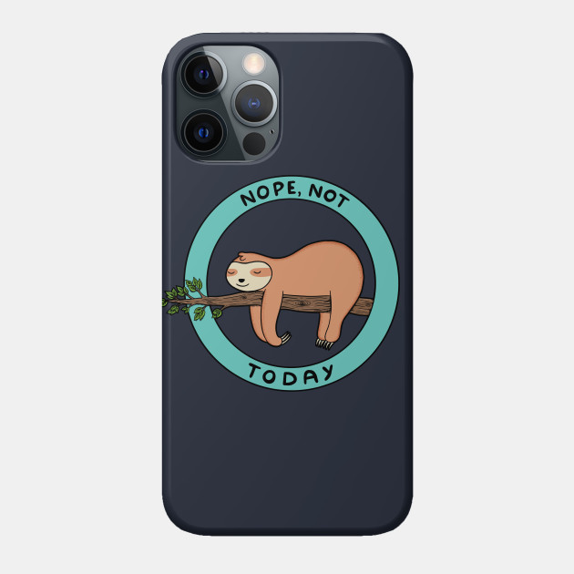 Nope, not today sloth - Sloth - Phone Case