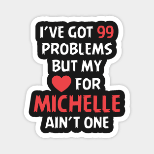 I've got 99 problems but my love for Michelle ain't one Magnet