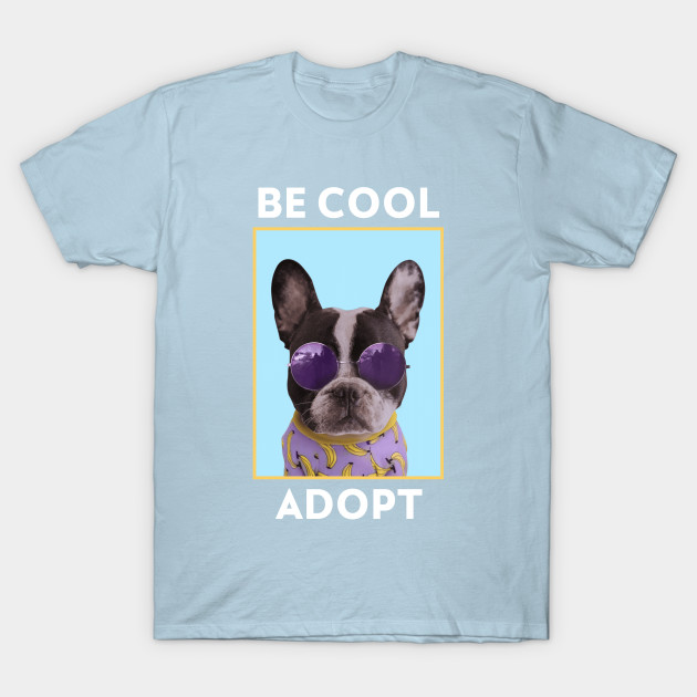 Disover Be Cool Adopt Rescue Dogs - Adopt Rescue Dog - T-Shirt