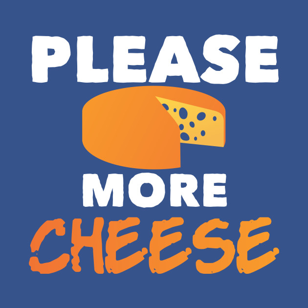 Disover Please More Cheese Joke Emmental Gouda - Cheese - T-Shirt