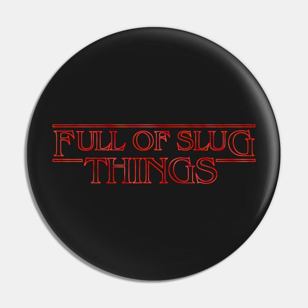 Full Of Slug Things Pin by MalcolmKirk