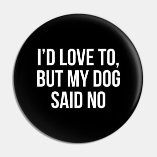 I'd Love To, But My Dog Said No Pin