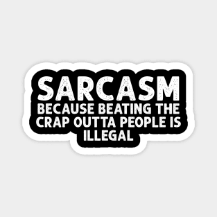 SARCASM BECAUSE BEATING THE CRAP OUTTA PEOPLE IS ILLEGAL Magnet