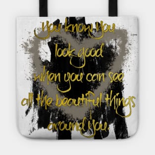You know You look good when you can see all the beautiful things around You. Tote