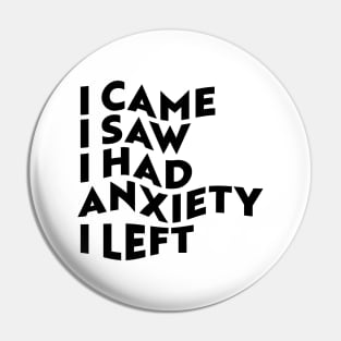 I Came, I Saw, I Had Anxiety, I Left Pin