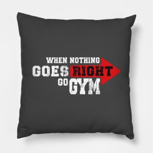 WHEN NOTHING GOES RIGHT, GO GYM Pillow