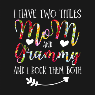 I Have Two Titles Mom And Grammy Flowers Floral Mother's Day Gift T-Shirt