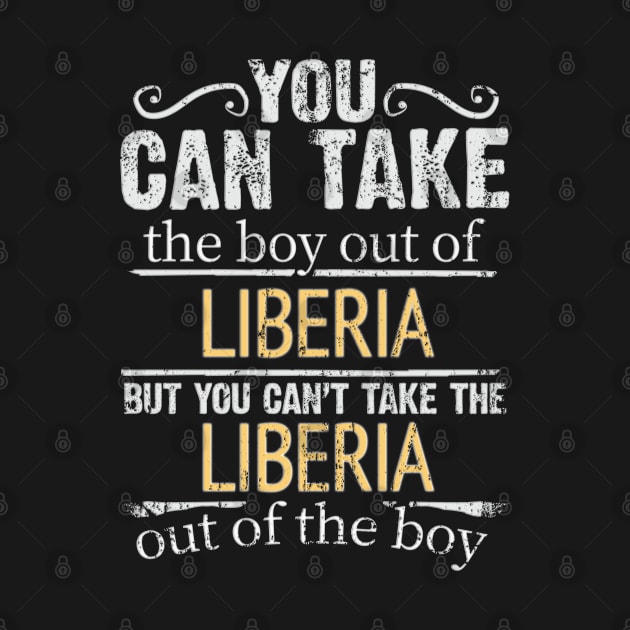 You Can Take The Boy Out Of Liberia But You Cant Take The Liberia Out Of The Boy - Gift for Liberian With Roots From Liberia by Country Flags