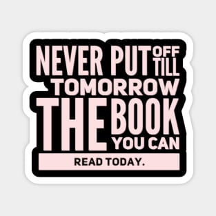 Never put off till tomorrow the book you can read today Magnet