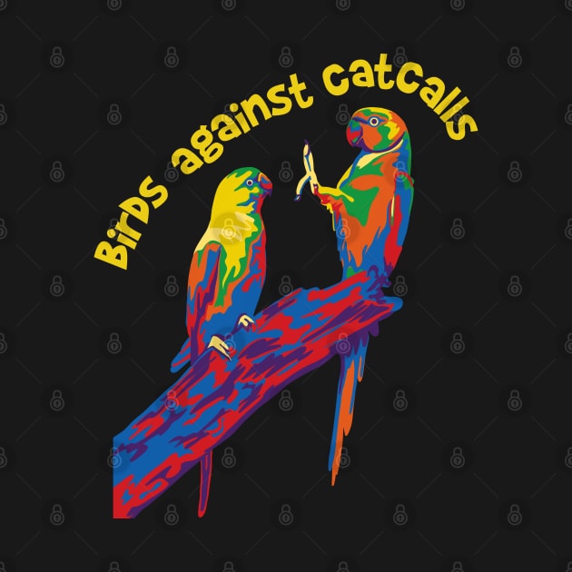 Birds Against Catcalls by Slightly Unhinged