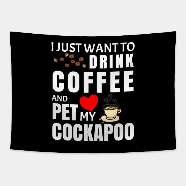 I Just Want To Drink Coffee And Pet My Cockapoo - Gift For Cockapoo Tapestry by HarrietsDogGifts