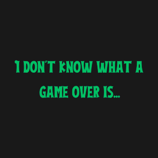 I don’t know what a game over is T-Shirt