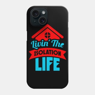 Livin’ The Isolation Life Phone Case