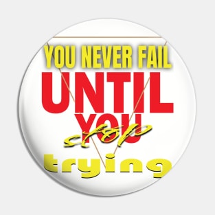 You never fail until you stop trying Pin