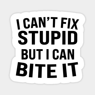 i can't fix stupid but i can bite it Magnet