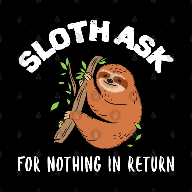 Sloth ask for nothing in return sloth lover design by Wolf Clothing Co