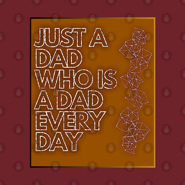 Just A Dad Who Is A Dad Every Day by HelenGie