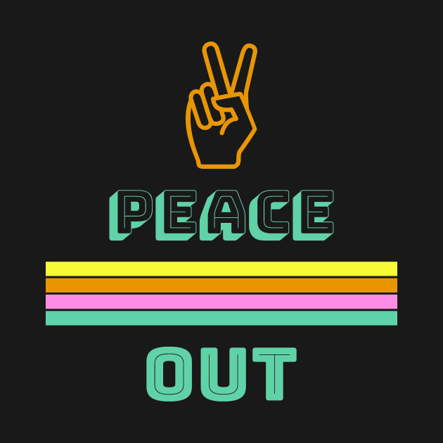 peace out