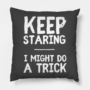 Keep Staring: I Might Do A Trick Pillow