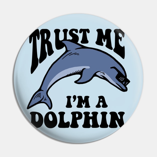 Trust Me I'm A Dolphin Pin by dumbshirts