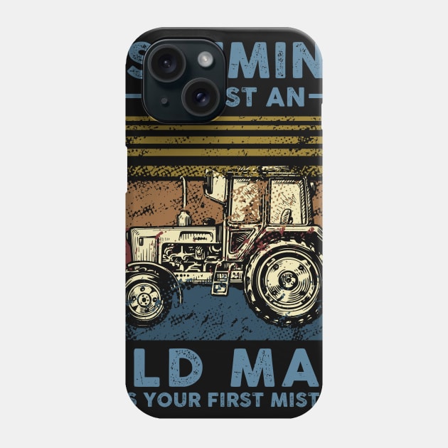 Assuming I'm Just An Old Man Farmer Was Your First Mistake Phone Case by nicholsoncarson4