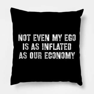 Not even my ego is as inflated as our economy Pillow