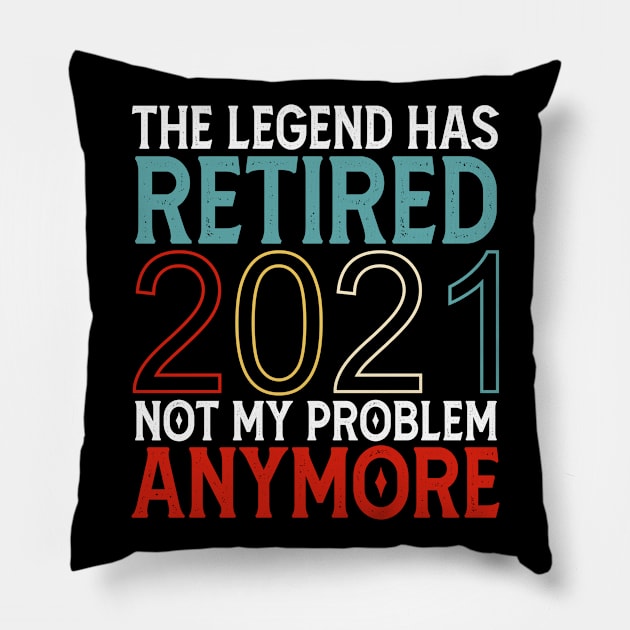 The Legend Has Retired 2021 Not My Problem Anymore Pillow by Mr.Speak