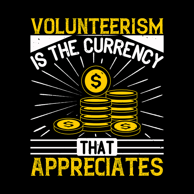 Volunteerism is currency that appreciates by APuzzleOfTShirts