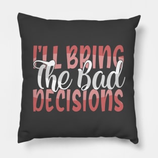 I'll Bring The Bad Decisions Pillow