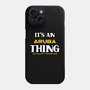 It's an Aruba Thing You Wouldn't Understand Phone Case