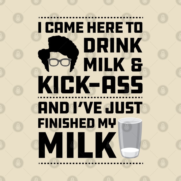 Maurice Moss Quote I came here to Drink Milk and Kick Ass by Meta Cortex