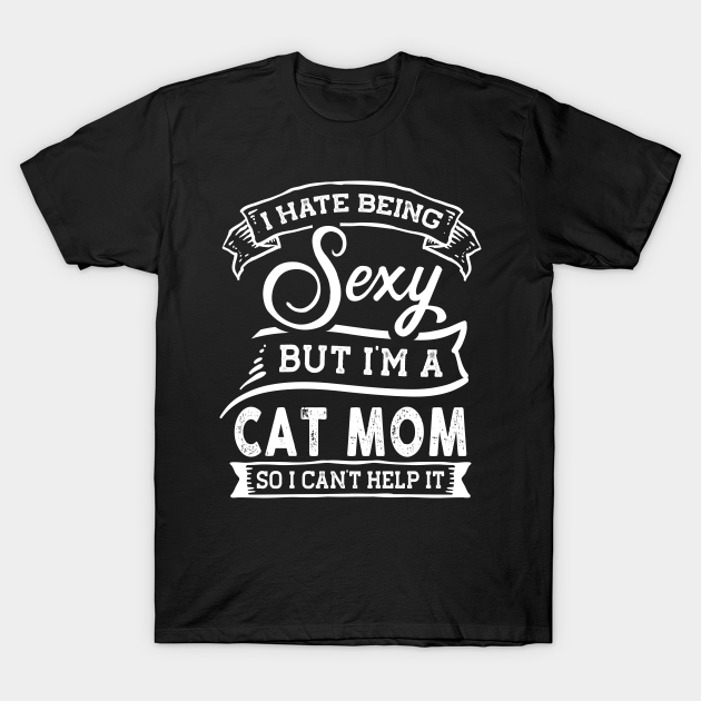 Discover I Hate Being Sexy But I'm a Cat Mom Funny - Cat Mom - T-Shirt