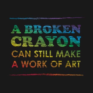 A Broken Crayon Can Still Make a Work of Art, Rainbow T-Shirt