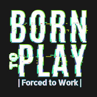 Born to Play - Force to Work T-Shirt