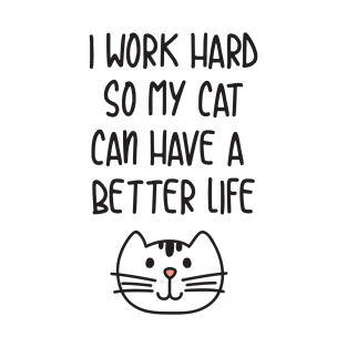 I WORK HARD SO MY CAT CAN HAVE A BETTER LIFE T-Shirt