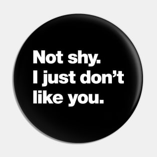 Not shy. I just don't like you. Pin