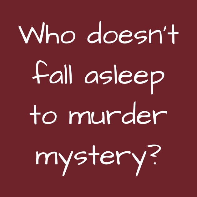 Who Doesn't Fall Asleep to Murder Mystery? by Winey Parent