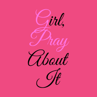 Girl, pray about it T-Shirt