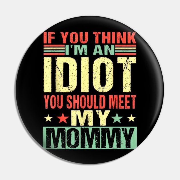 If You Think I'm An Idiot You Should Meet My Mommy Pin by nakaahikithuy