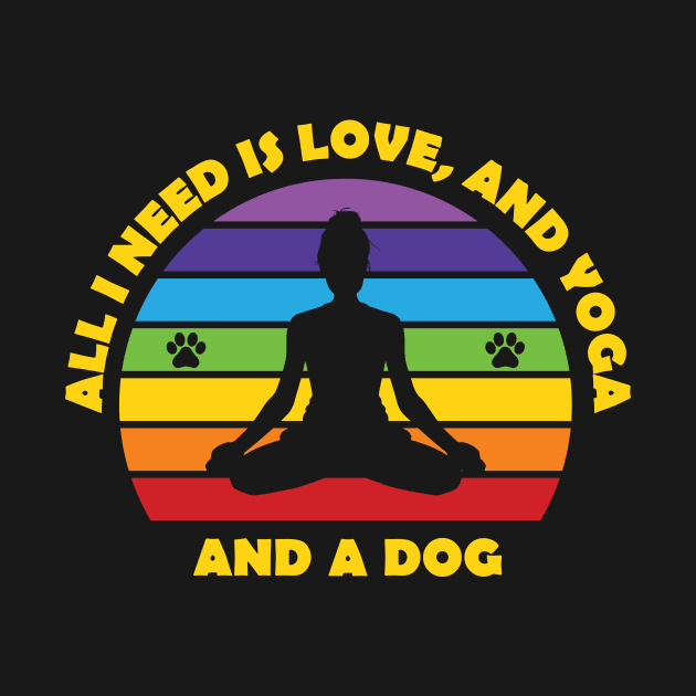 All I Need Is Love and Yoga and A Dog by RockyDesigns