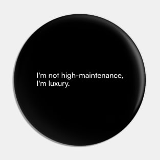 I'm not high-maintenance, I'm luxury. Pin