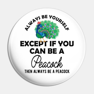 Peacock - Always be yourself except if you can be peacock Pin