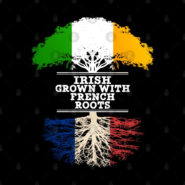 Irish Grown With French Roots - Gift for French With Roots From France by Country Flags