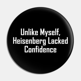 Unlike Myself, Heisenberg Lacked Confidence Pin