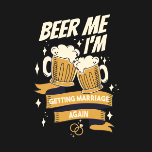 Beer Me I’m Getting Married Again Groom Bachelor Men Funny T-Shirt