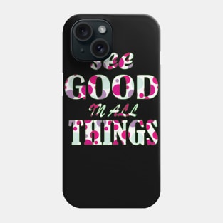 see good in all things Phone Case