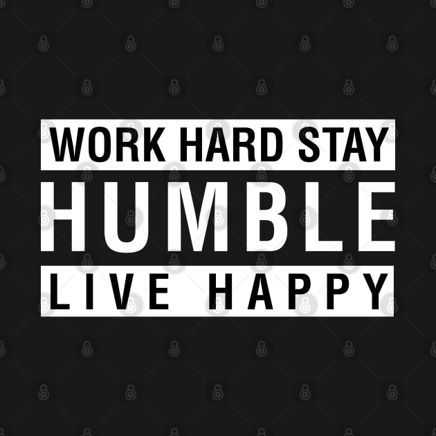 Work Hard Stay Humble Live Happy by CityNoir