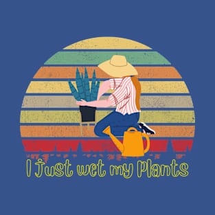 I just wet my plants, gardening lover T-Shirt