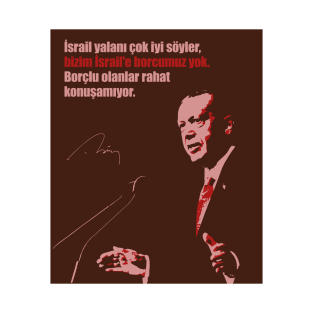 Recep Tayyip Erdogan: "bizim İsrail'e borcumuz yok" T-Shirt