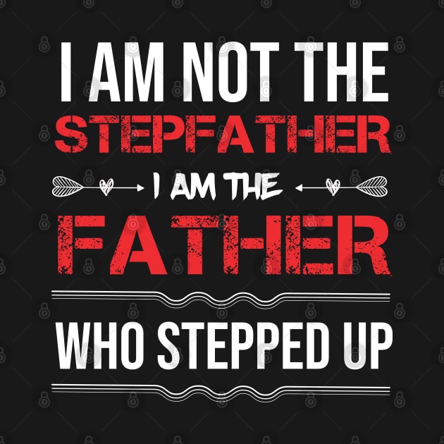 I Am Not the Stepfather I Am the Father Who Stepped up Fathers Day Gift for Dad by  Funny .designs123